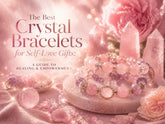 The Best Crystal Bracelets for Self-Love Gifts: A Guide to Healing and Empowerment