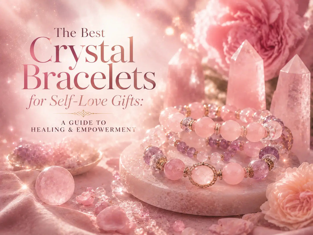 The Best Crystal Bracelets for Self-Love Gifts: A Guide to Healing and Empowerment